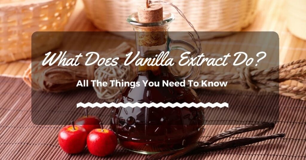 What Does Vanilla Extract Do? All The Things You Need To Know