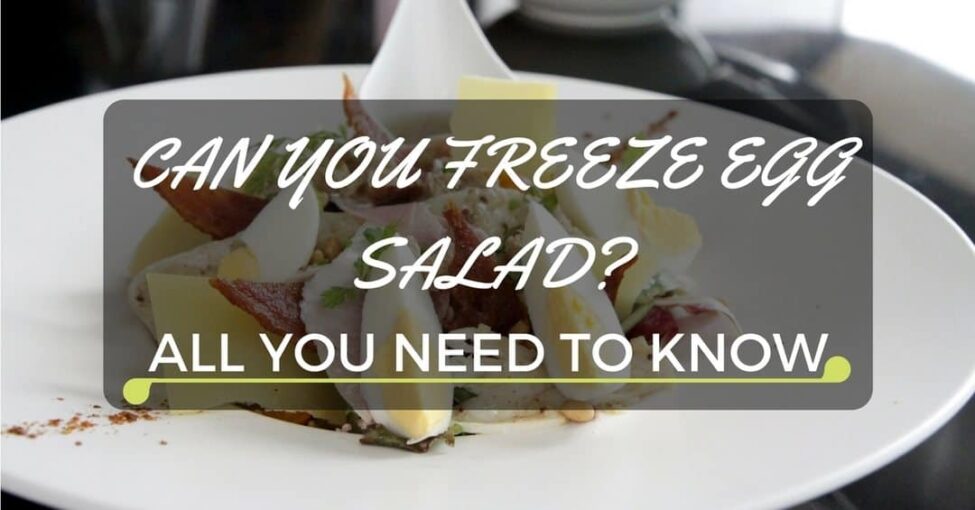 Can You Freeze Egg Salad? All You Need To Know