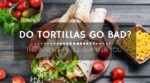 Do tortillas go bad