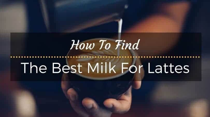 How To Find the Best Milk for Lattes